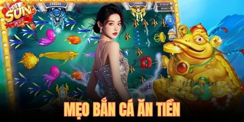 Mẹo Bắn Cá Ăn Tiền - Chiến Thuật Cao Thủ Tại SUNWIN